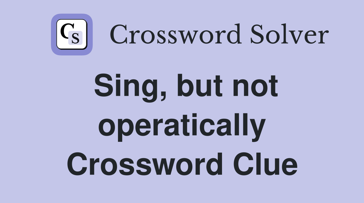 Sing, but not operatically Crossword Clue