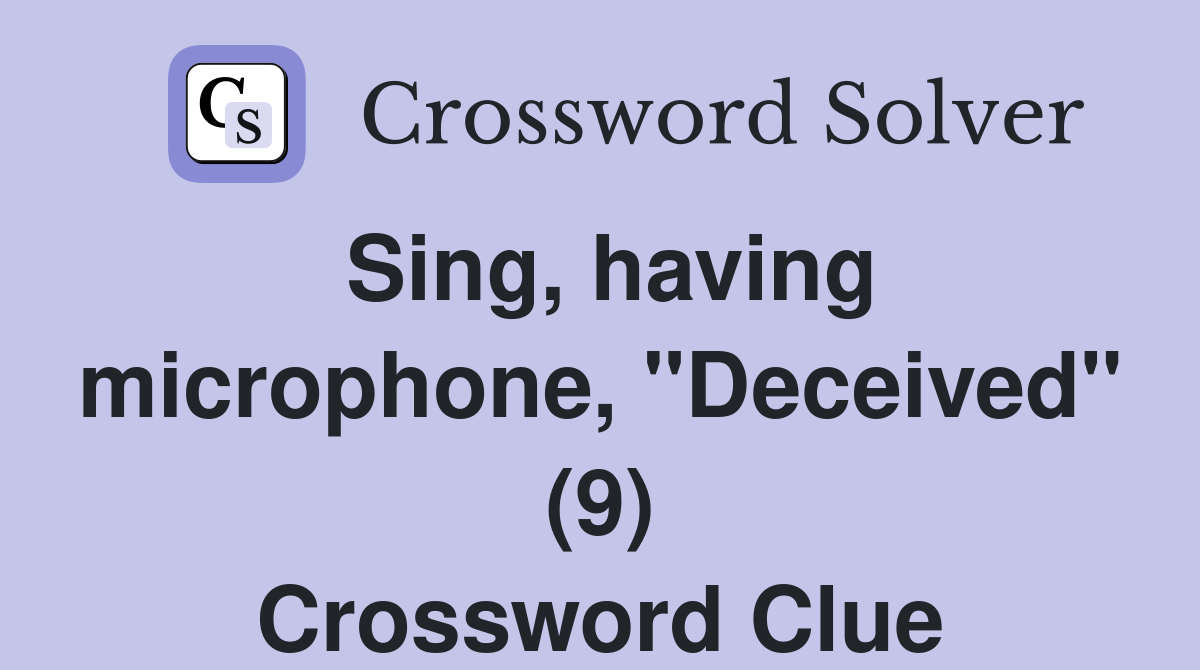 Sing, having microphone, "Deceived" (9) Crossword Clue