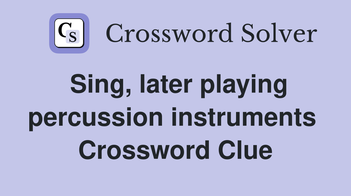 Sing, later playing percussion instruments  Crossword Clue