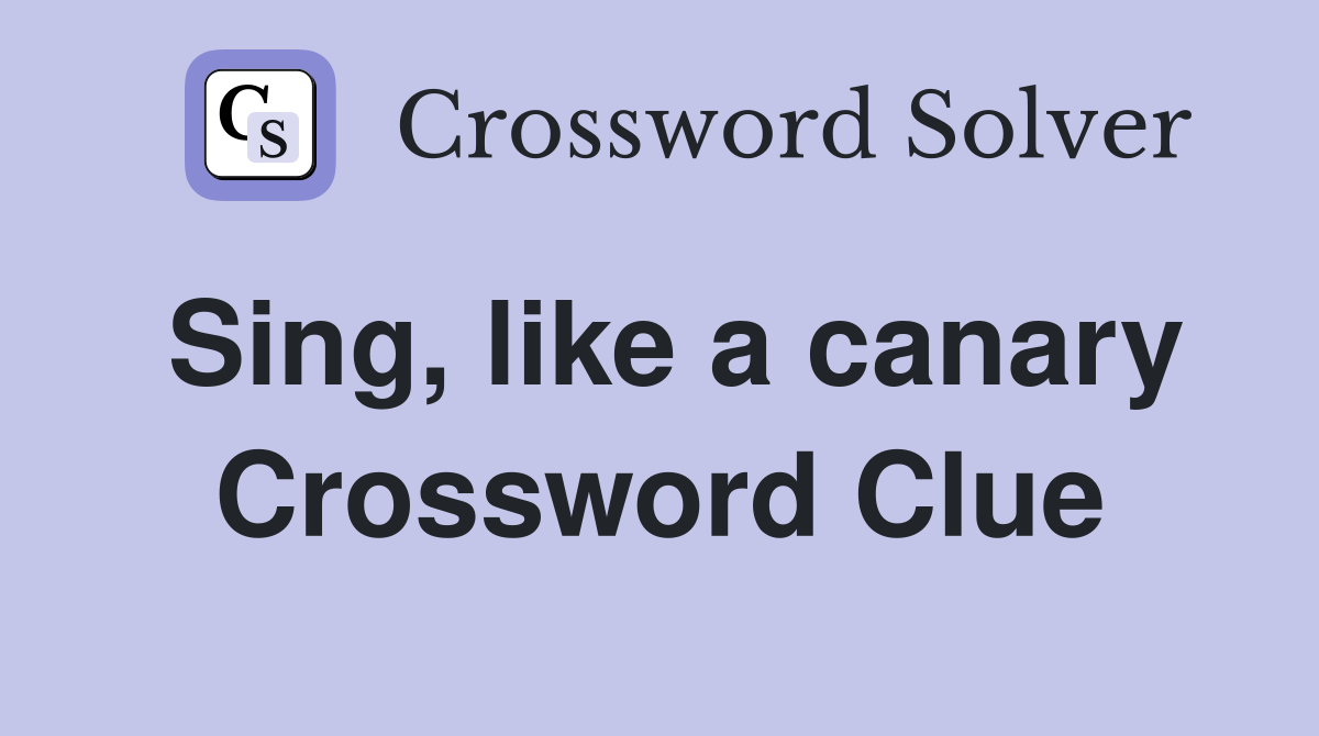 Sing, like a canary Crossword Clue