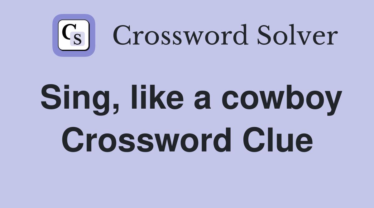 Sing, like a cowboy Crossword Clue