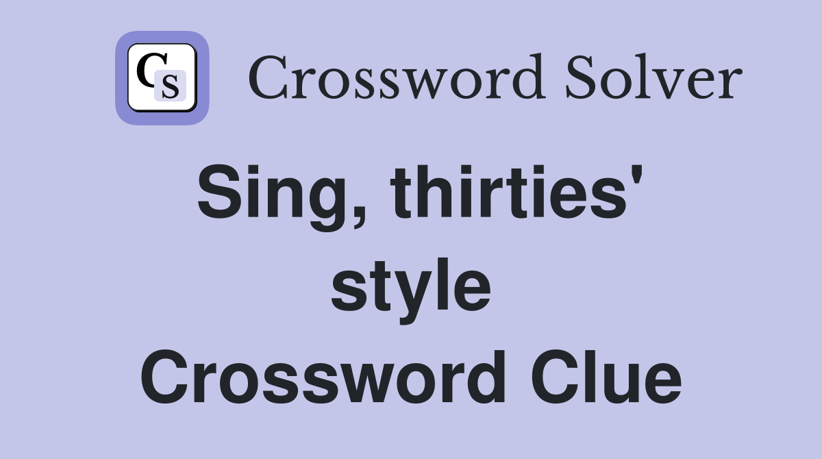 Sing, thirties' style Crossword Clue