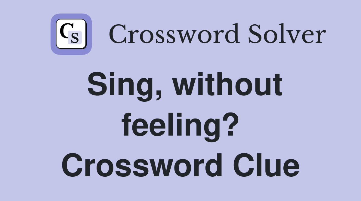 Sing, without feeling? Crossword Clue
