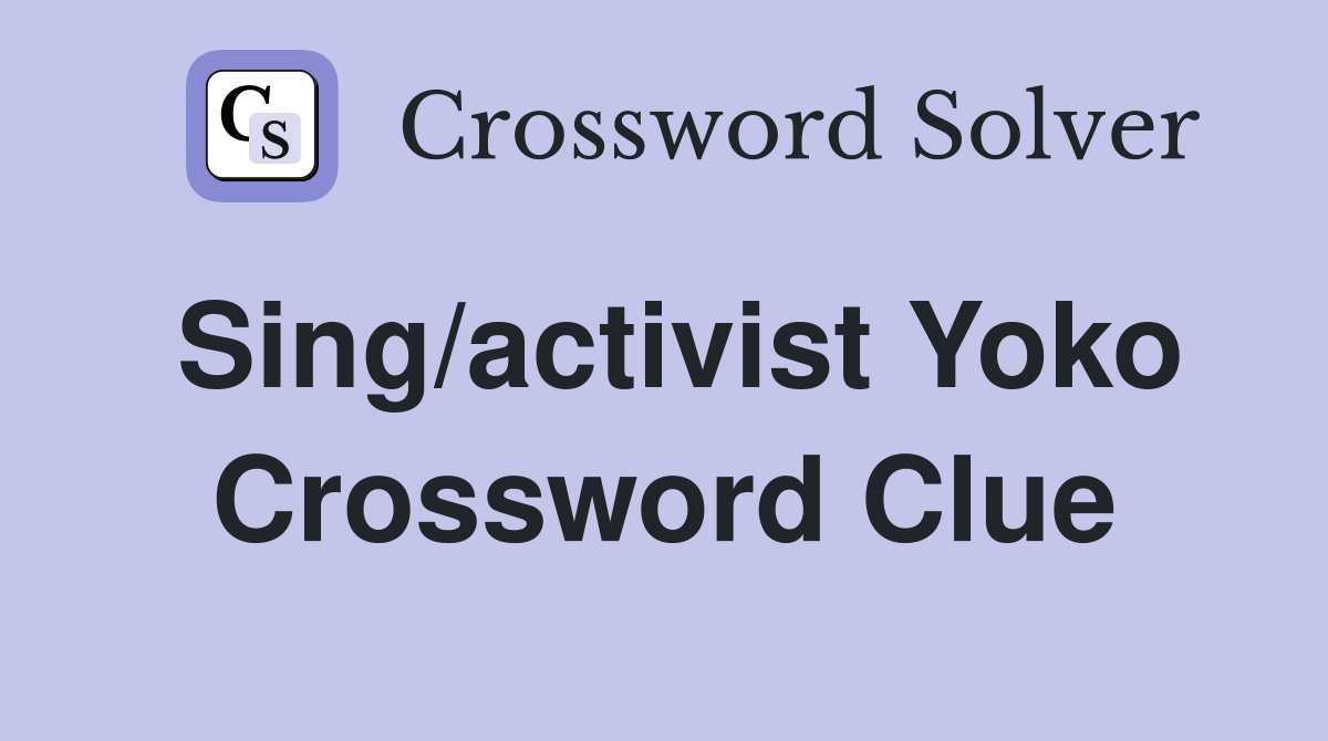 Sing/activist Yoko Crossword Clue