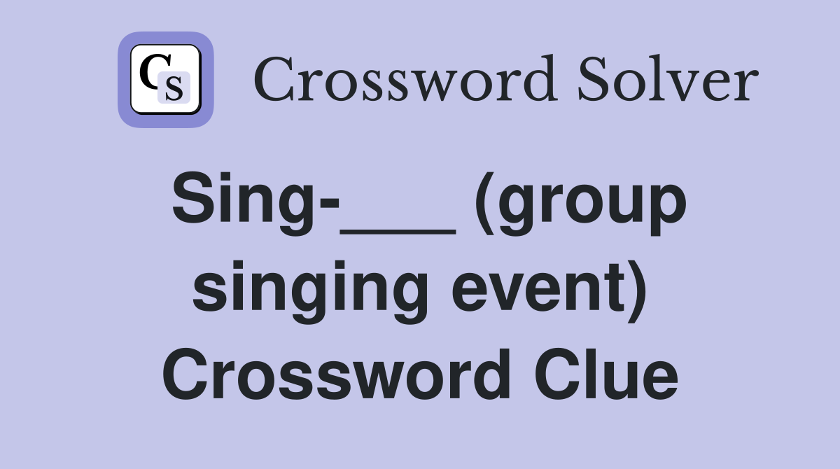 Sing-___ (group singing event) Crossword Clue
