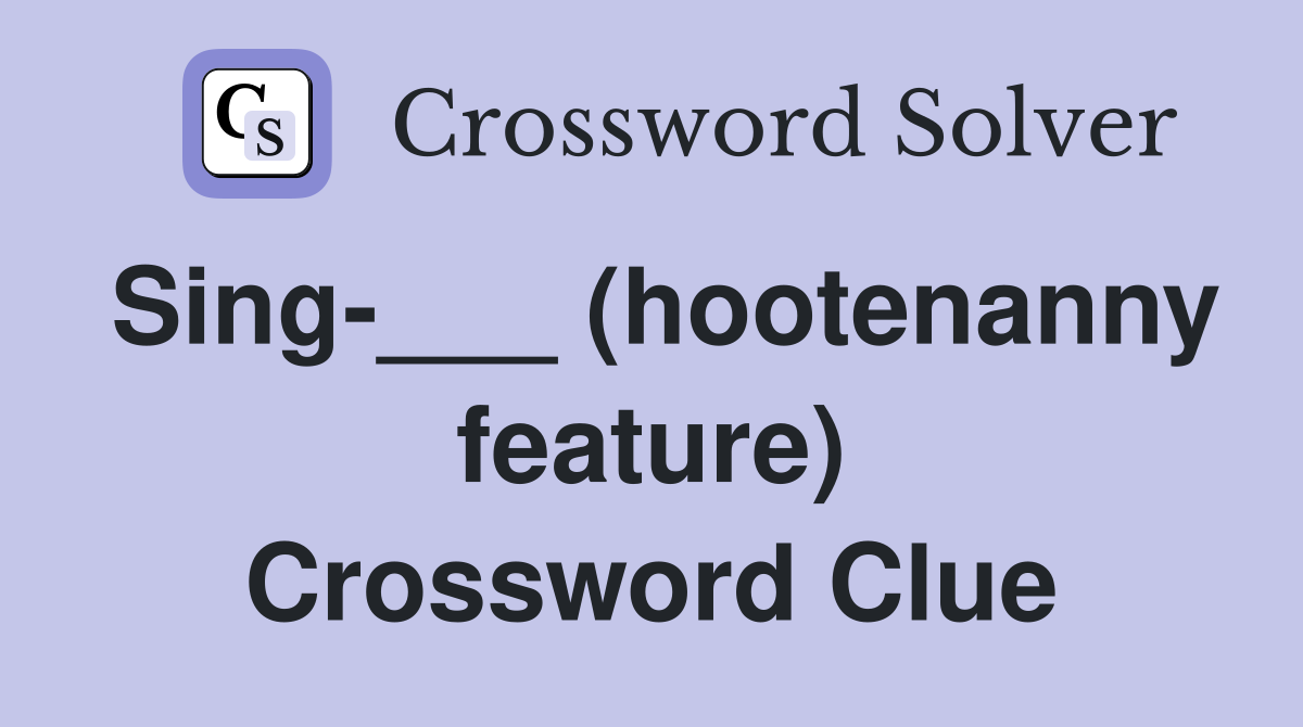 Sing-___ (hootenanny feature) Crossword Clue
