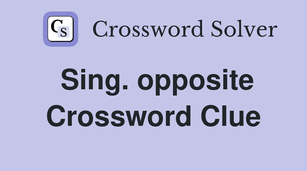 Sing. opposite Crossword Clue