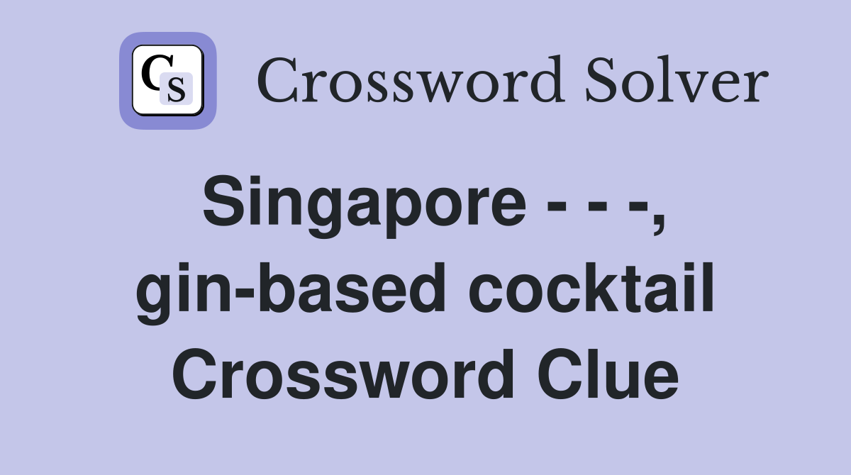 Singapore - - -, gin-based cocktail Crossword Clue