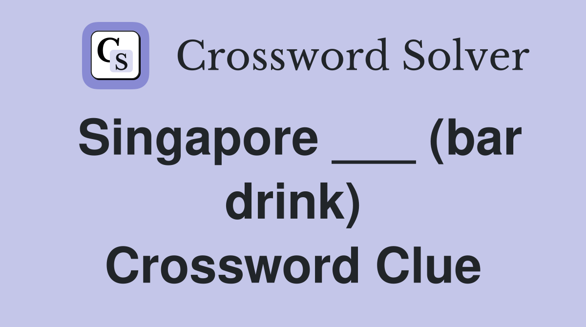 Singapore ___ (bar drink) Crossword Clue