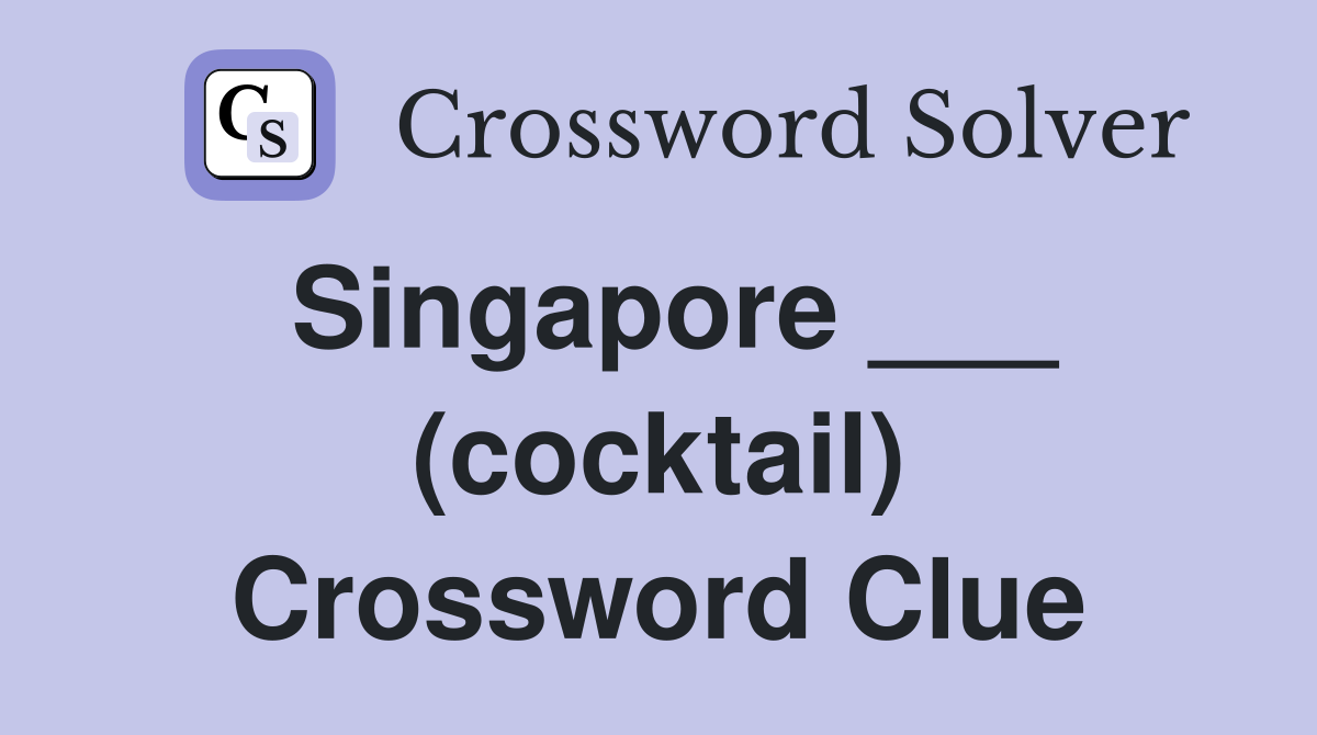 Singapore ___ (cocktail) Crossword Clue
