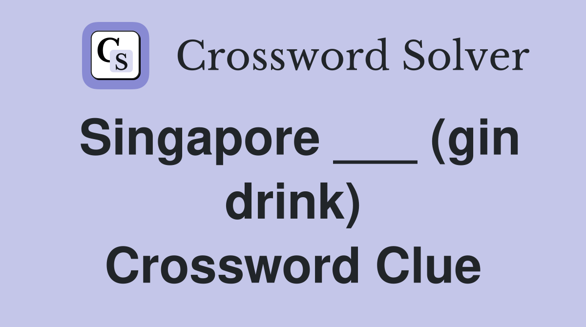 Singapore ___ (gin drink) Crossword Clue