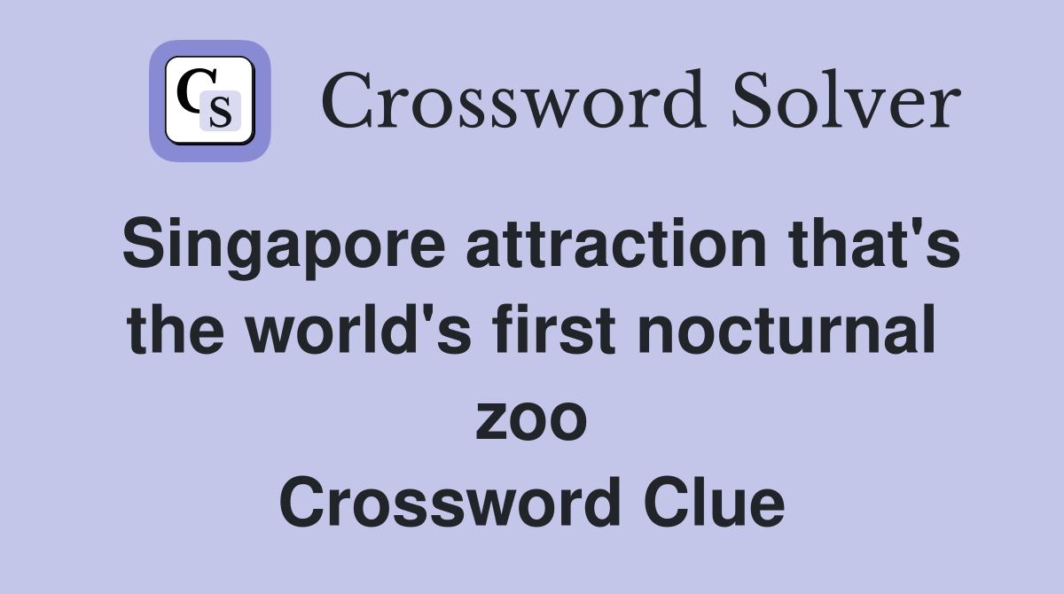 Singapore attraction that's the world's first nocturnal zoo Crossword Clue