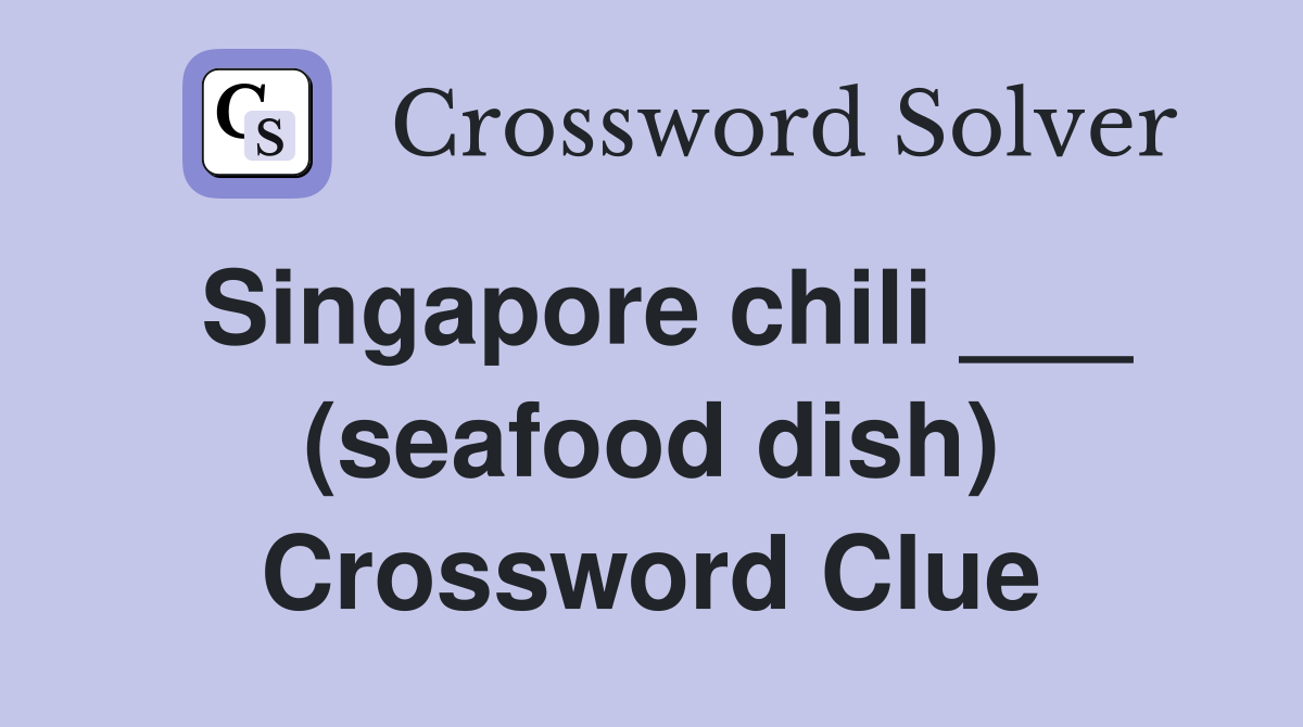 Singapore chili ___ (seafood dish) Crossword Clue