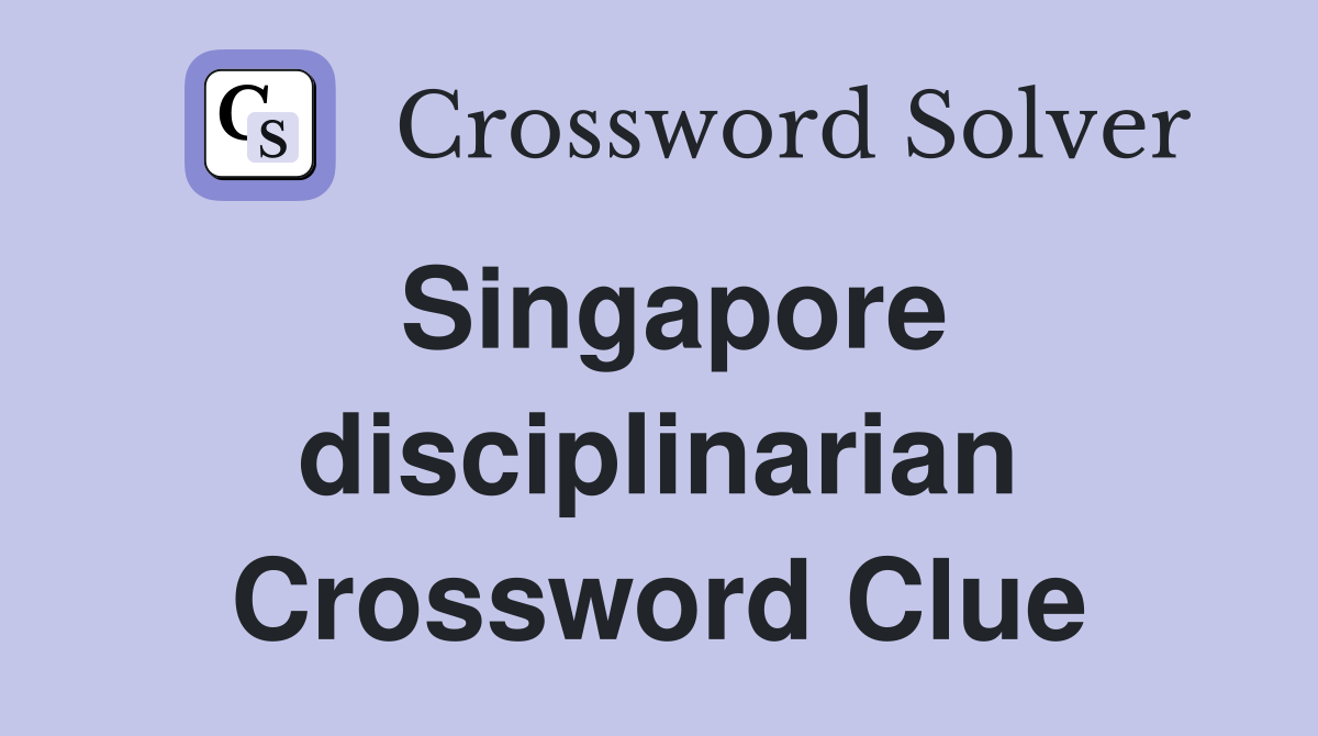 Singapore disciplinarian Crossword Clue