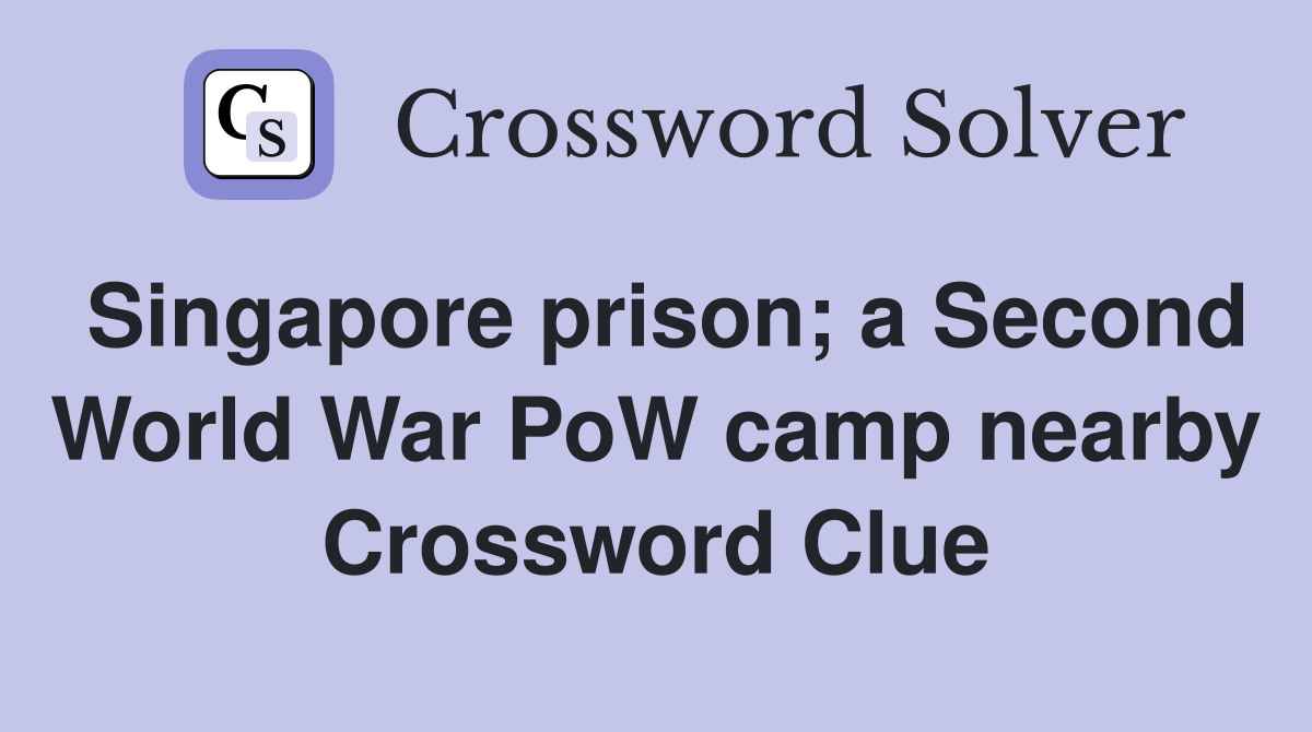 Singapore prison; a Second World War PoW camp nearby Crossword Clue