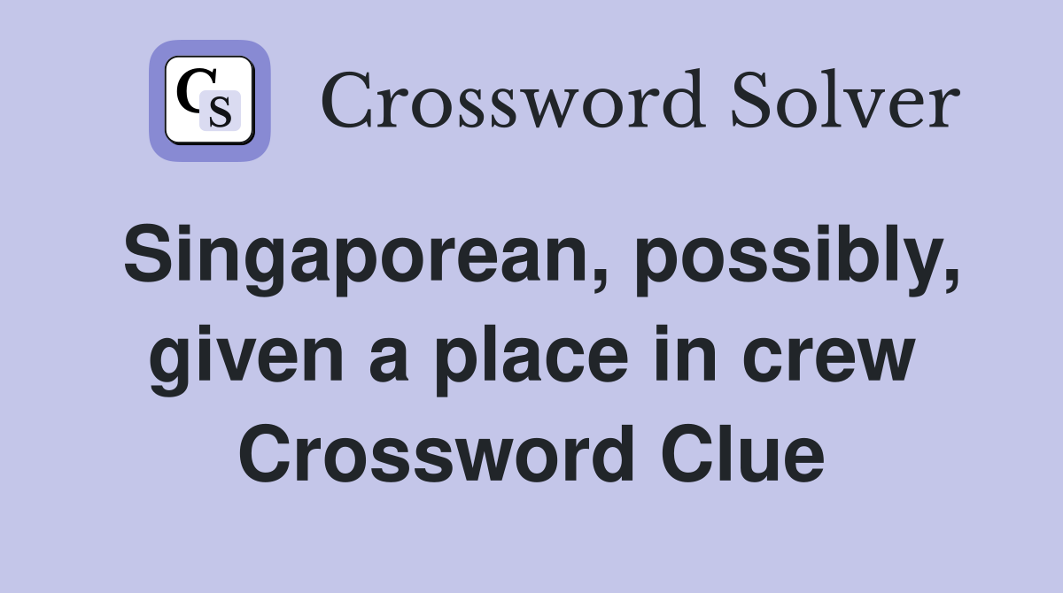 Singaporean, possibly, given a place in crew Crossword Clue