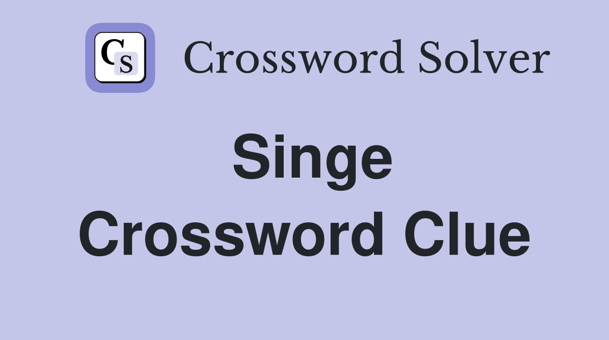 Singe Crossword Clue