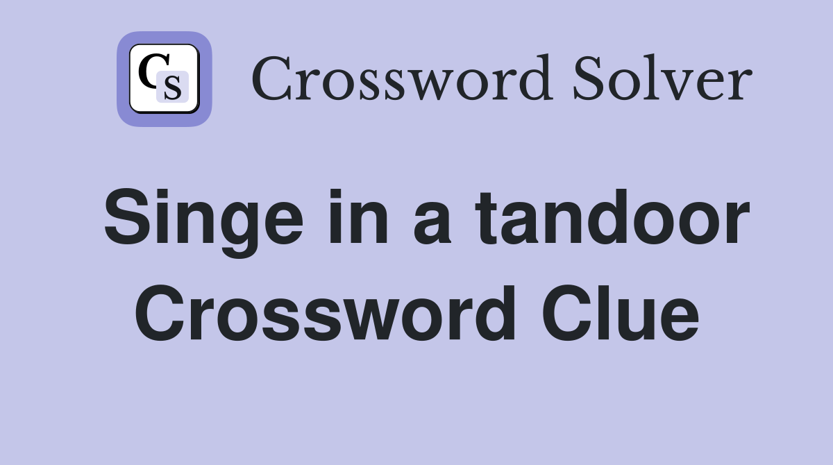 Singe in a tandoor Crossword Clue