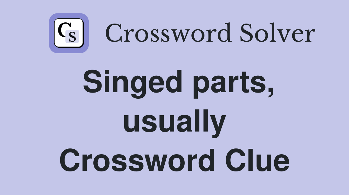 Singed parts, usually Crossword Clue