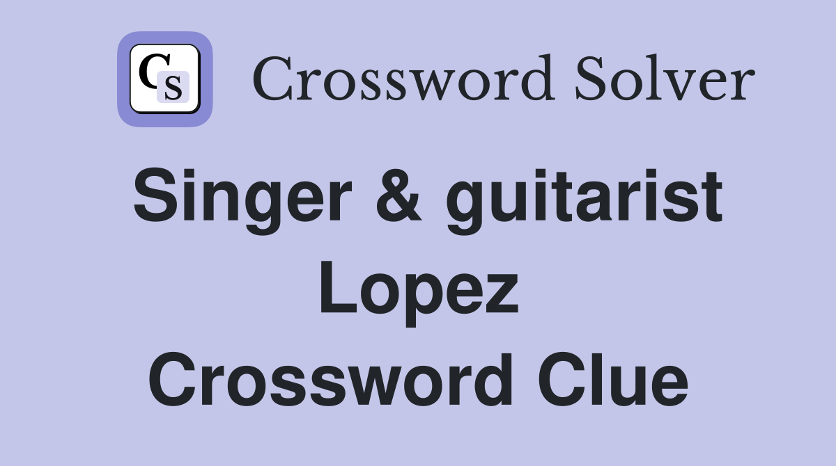 Singer & guitarist Lopez Crossword Clue
