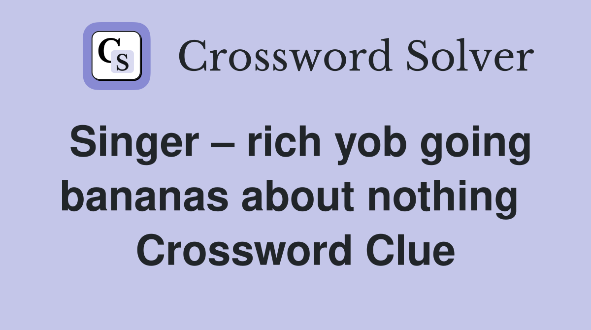 Singer – rich yob going bananas about nothing  Crossword Clue