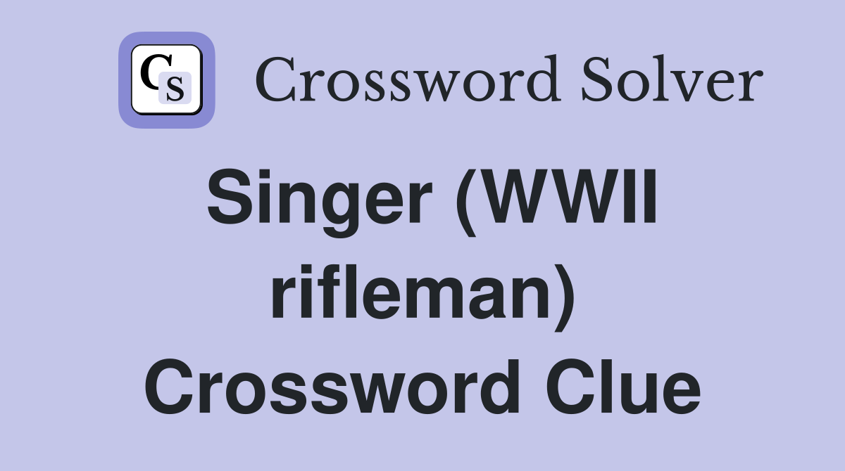 Singer (WWII rifleman) Crossword Clue