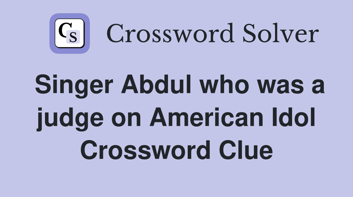 Singer Abdul who was a judge on American Idol Crossword Clue