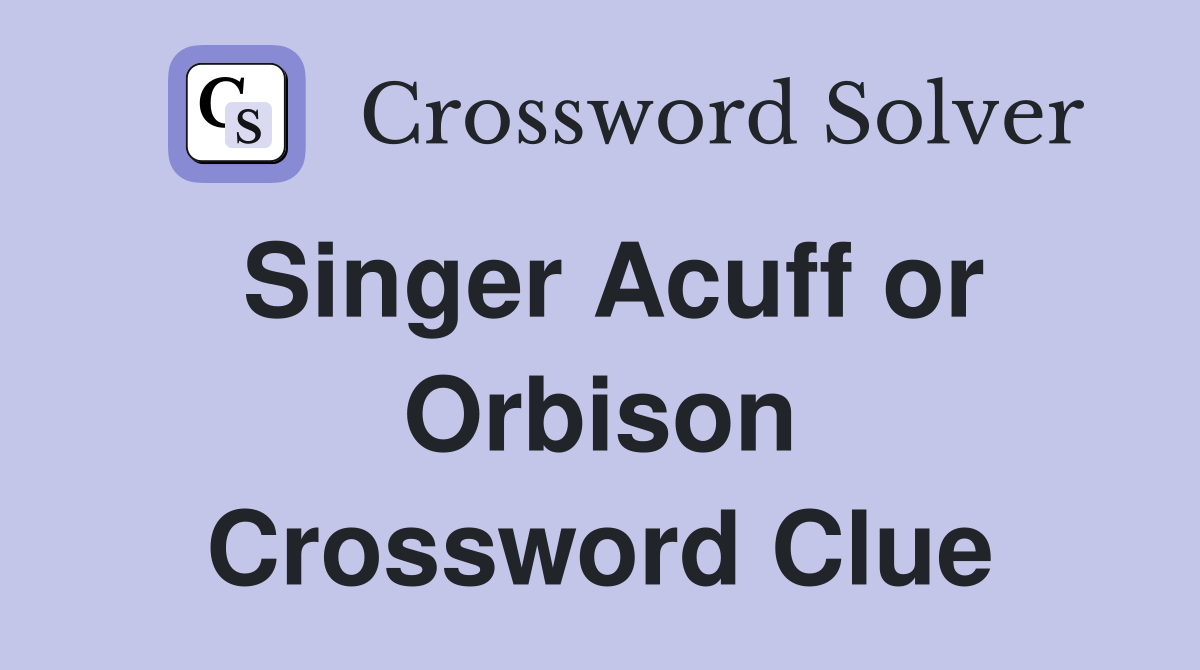 Singer Acuff or Orbison Crossword Clue