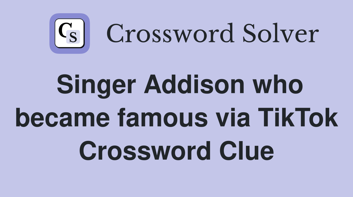 Singer Addison who became famous via TikTok Crossword Clue