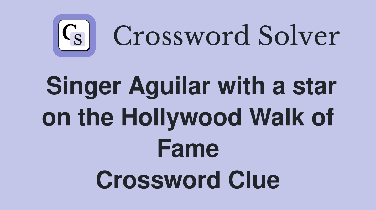 Singer Aguilar with a star on the Hollywood Walk of Fame Crossword
