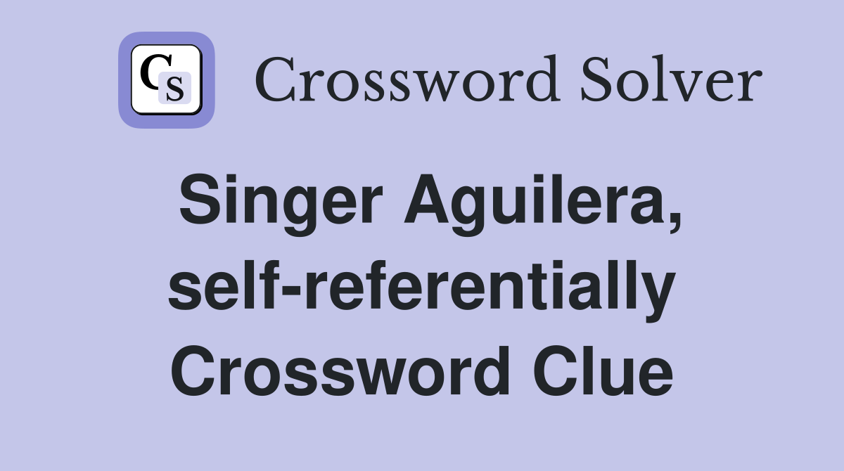 Singer Aguilera, self-referentially Crossword Clue