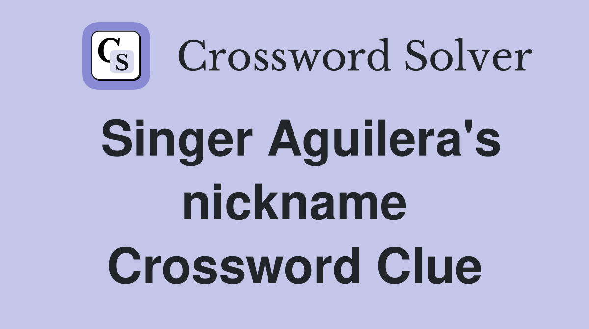 Singer Aguilera's nickname Crossword Clue