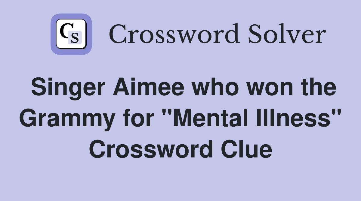 Singer Aimee who won the Grammy for "Mental Illness" Crossword Clue