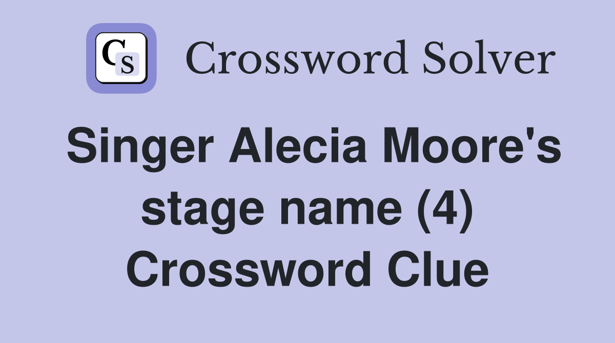 Singer Alecia Moore's stage name (4) Crossword Clue