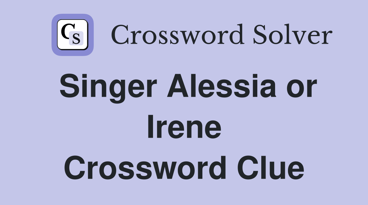 Singer Alessia or Irene Crossword Clue