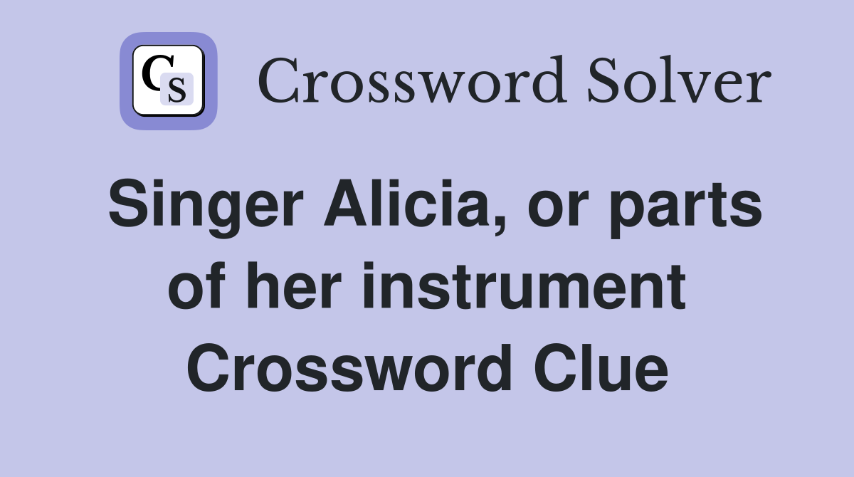 Singer Alicia, or parts of her instrument Crossword Clue