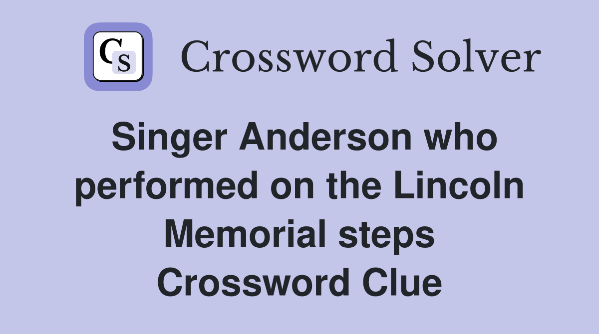Singer Anderson who performed on the Lincoln Memorial steps Crossword Clue
