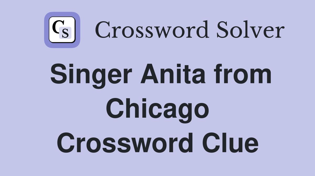 Singer Anita from Chicago Crossword Clue