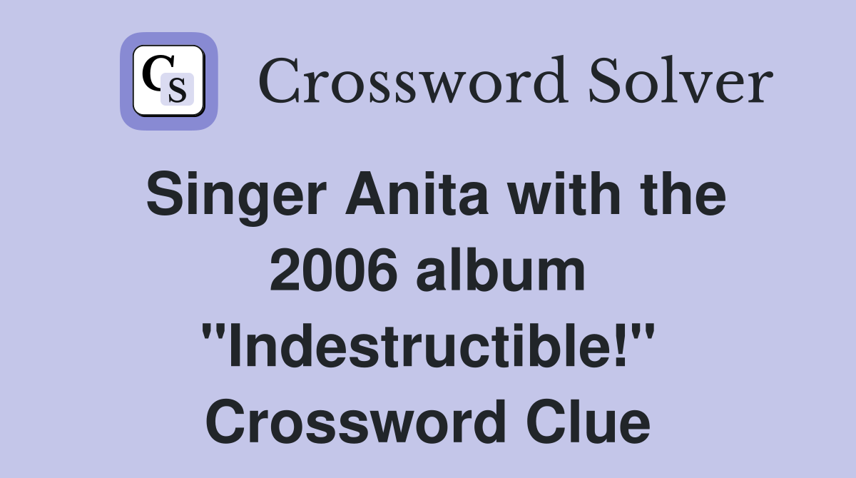 Singer Anita with the 2006 album "Indestructible!" Crossword Clue