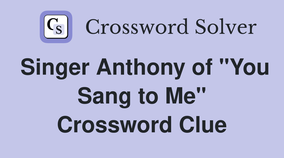 Singer Anthony of "You Sang to Me" Crossword Clue