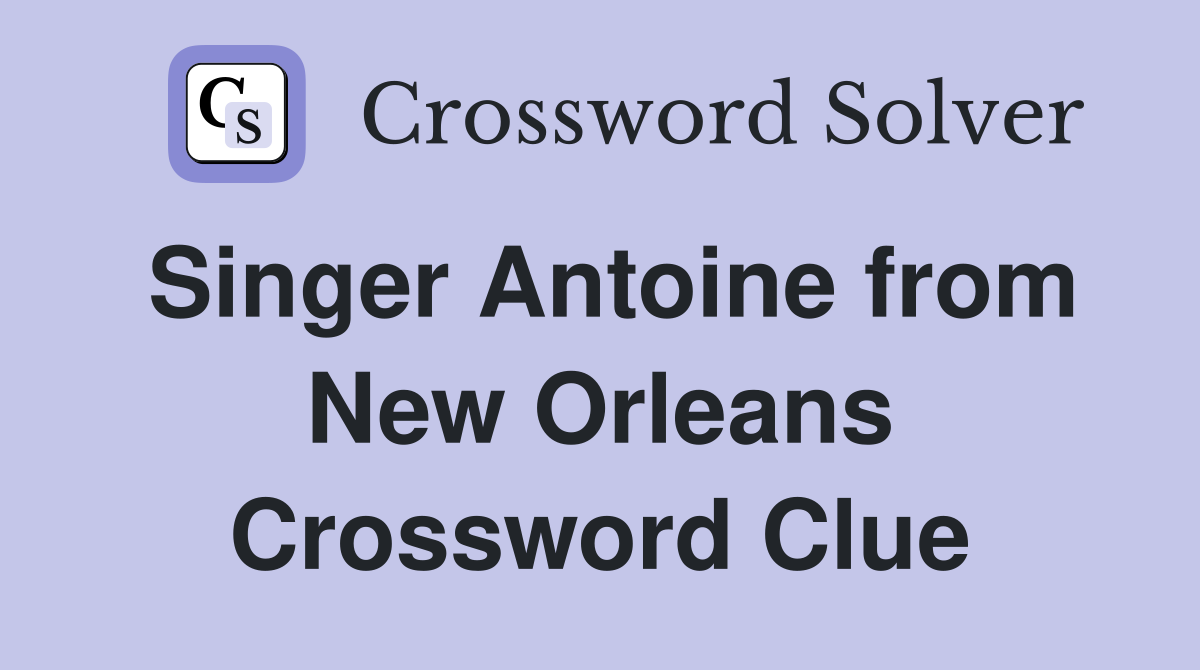 Singer Antoine from New Orleans Crossword Clue