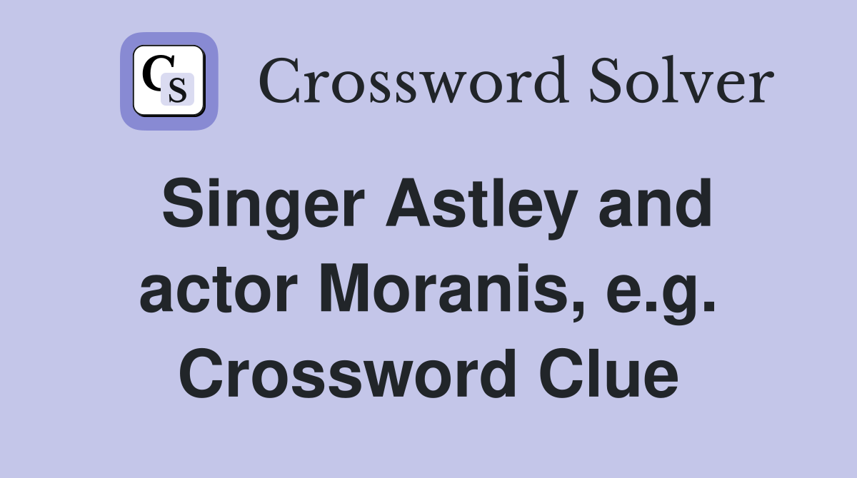 Singer Astley and actor Moranis, e.g. Crossword Clue