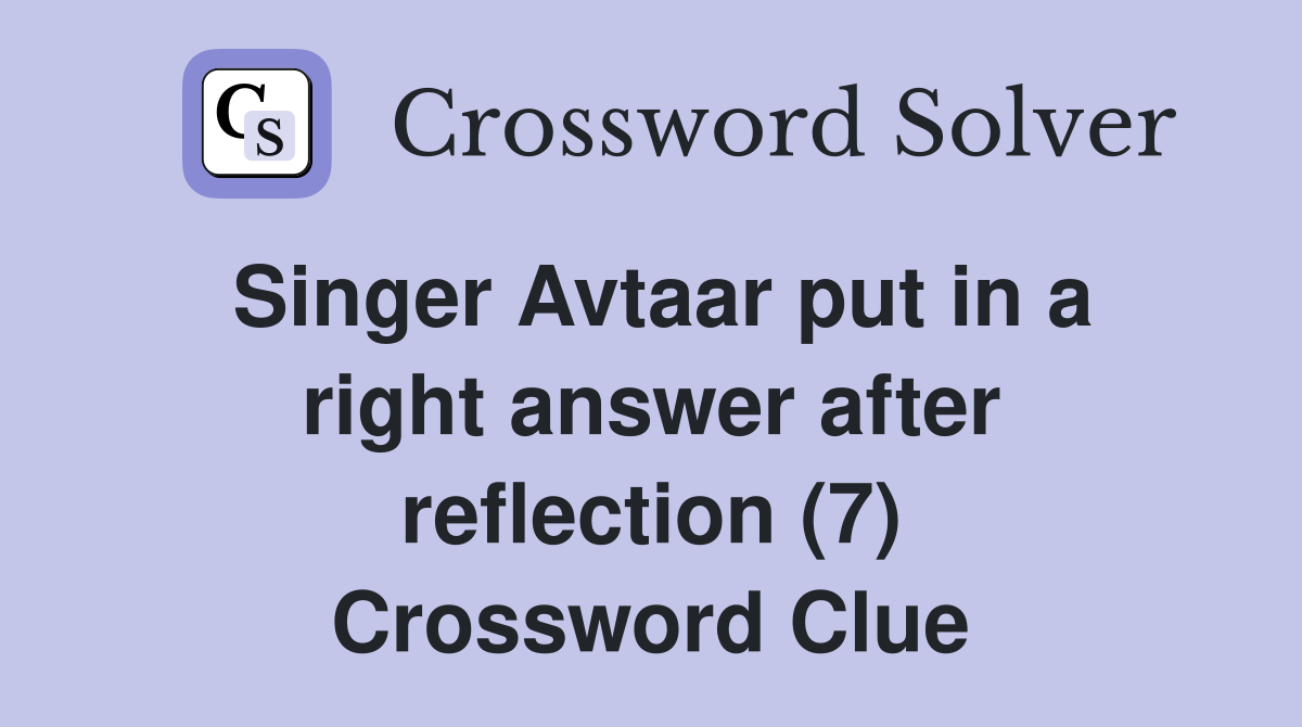 Singer Avtaar put in a right answer after reflection (7) Crossword Clue