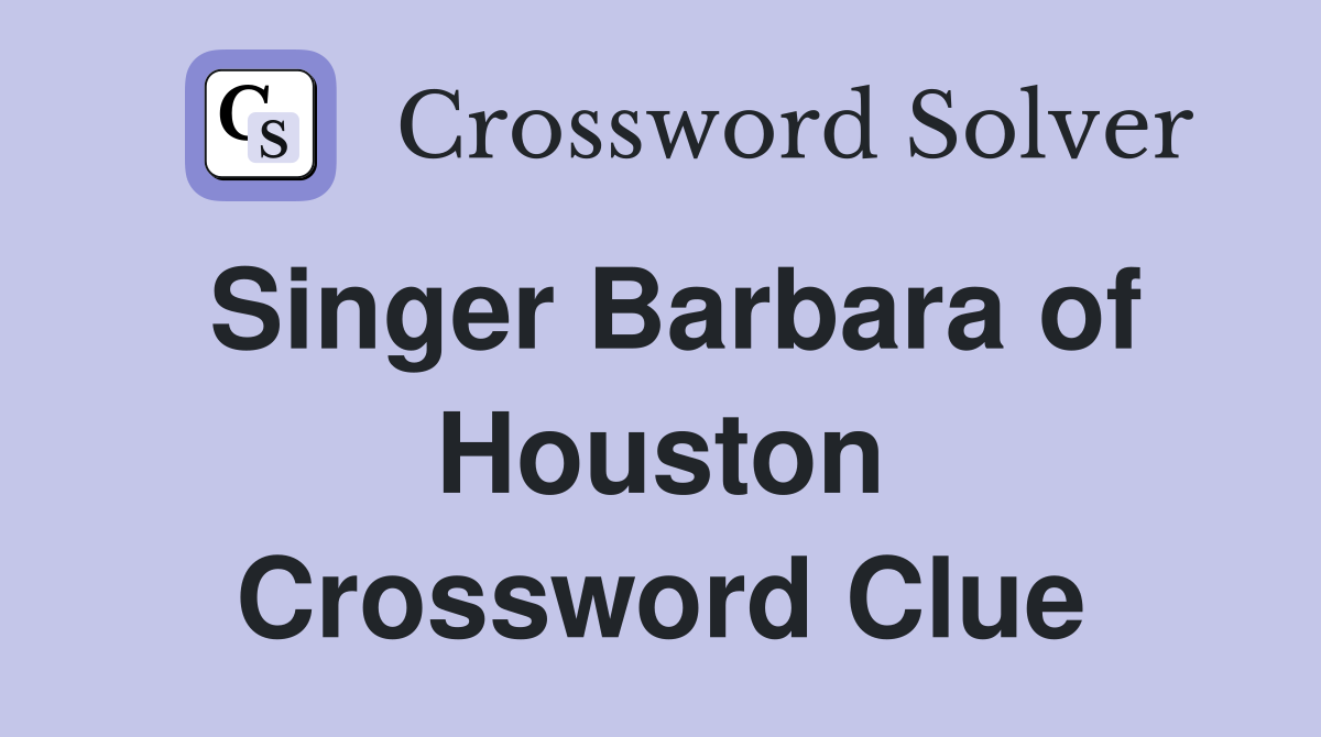 Singer Barbara of Houston Crossword Clue