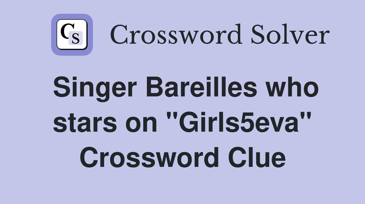 Singer Bareilles who stars on "Girls5eva" Crossword Clue