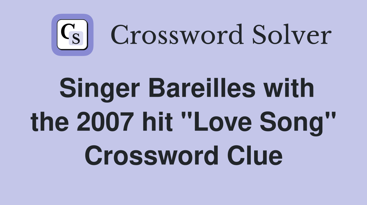 Singer Bareilles with the 2007 hit "Love Song" Crossword Clue