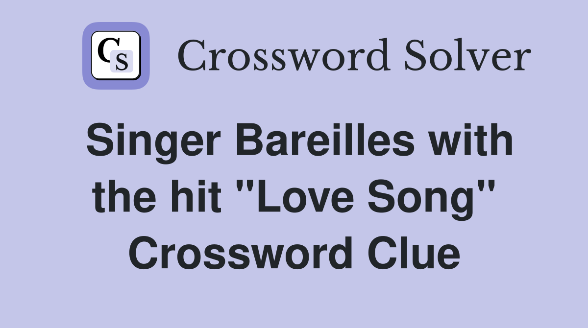 Singer Bareilles with the hit "Love Song" Crossword Clue
