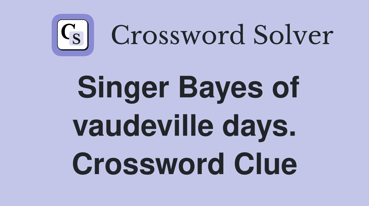 Singer Bayes of vaudeville days. Crossword Clue