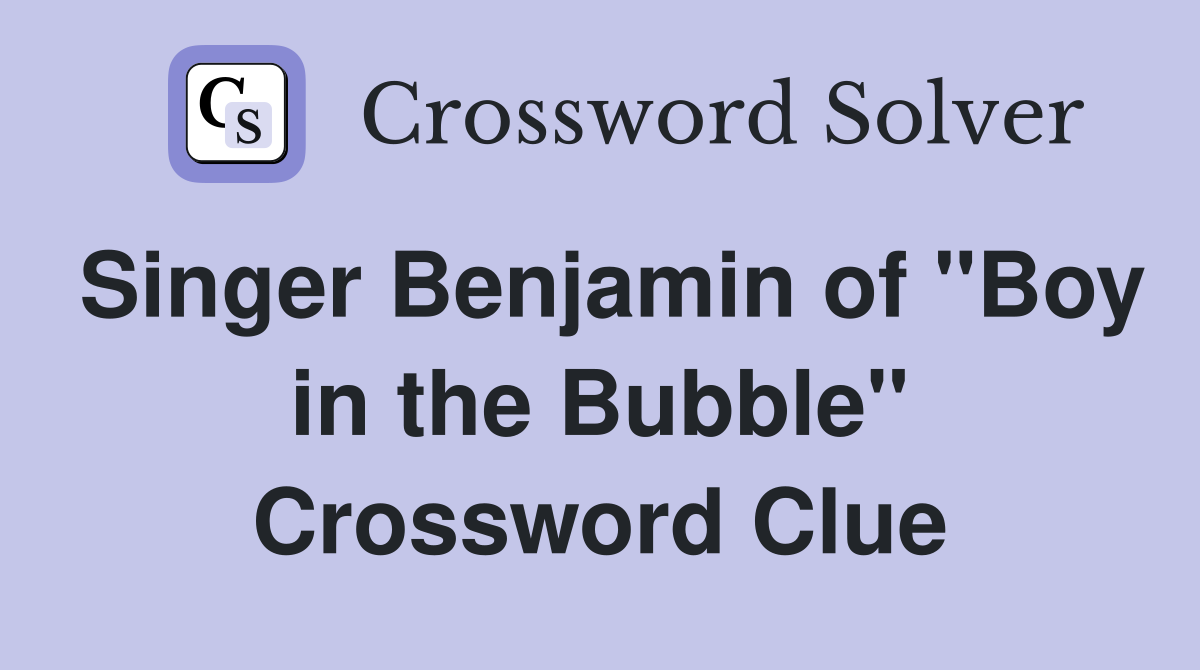 Singer Benjamin of "Boy in the Bubble" Crossword Clue