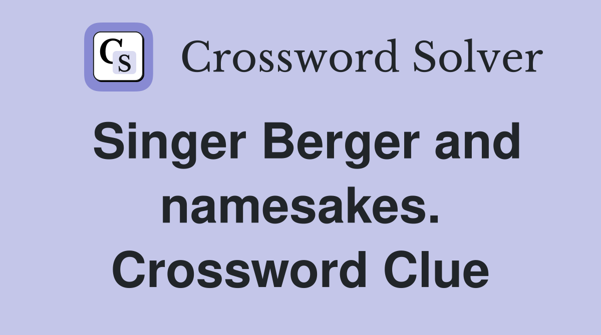 Singer Berger and namesakes. Crossword Clue